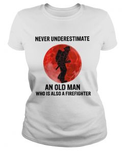Never Underestimate Old Man Who Is Also A Firefighter  Classic Ladies