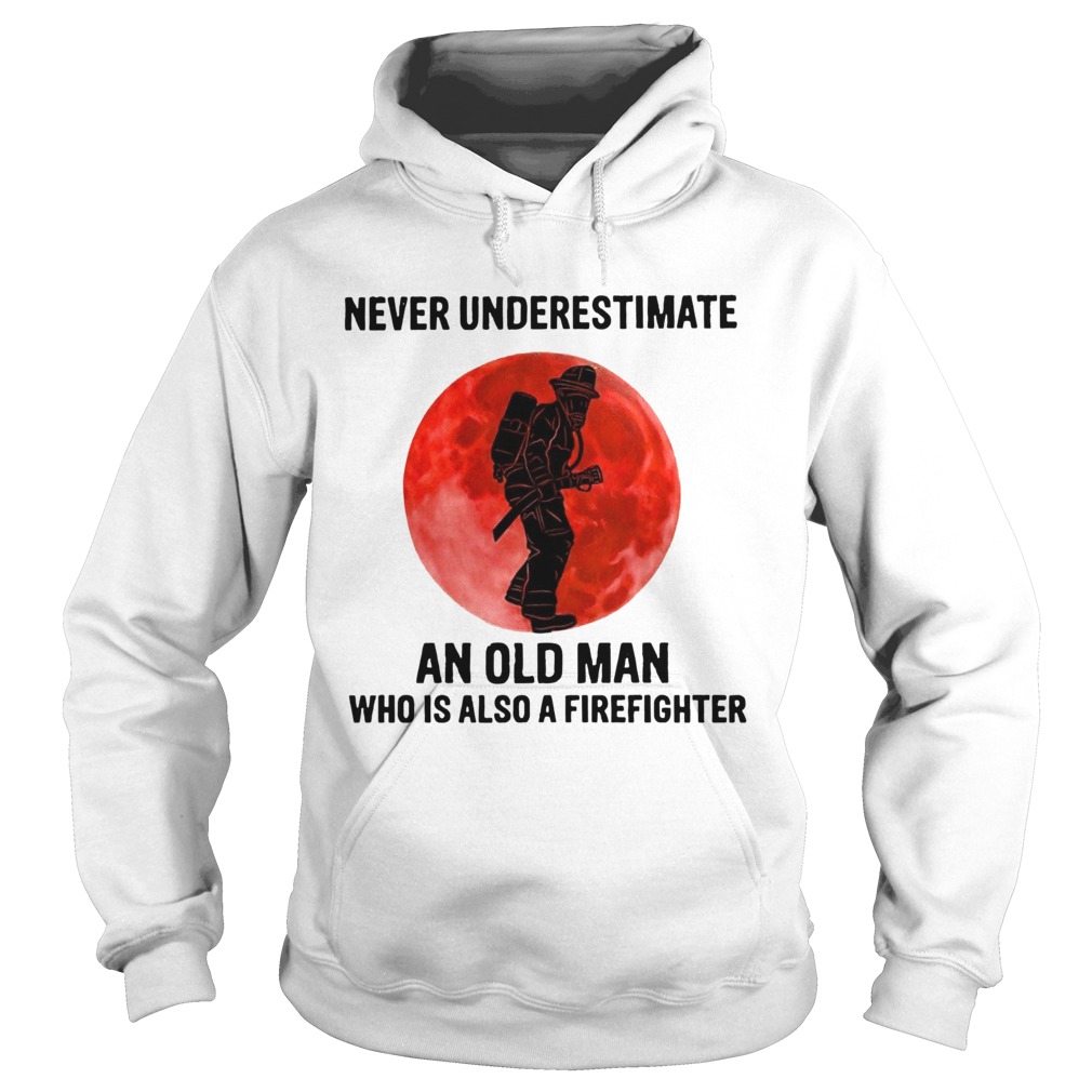Never Underestimate Old Man Who Is Also A Firefighter Hoodie