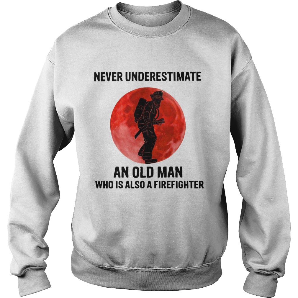 Never Underestimate Old Man Who Is Also A Firefighter Sweatshirt