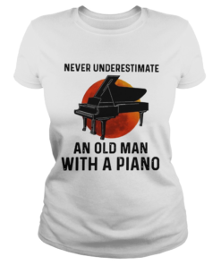 Never Underestimate Old Man With A Piano  Classic Ladies