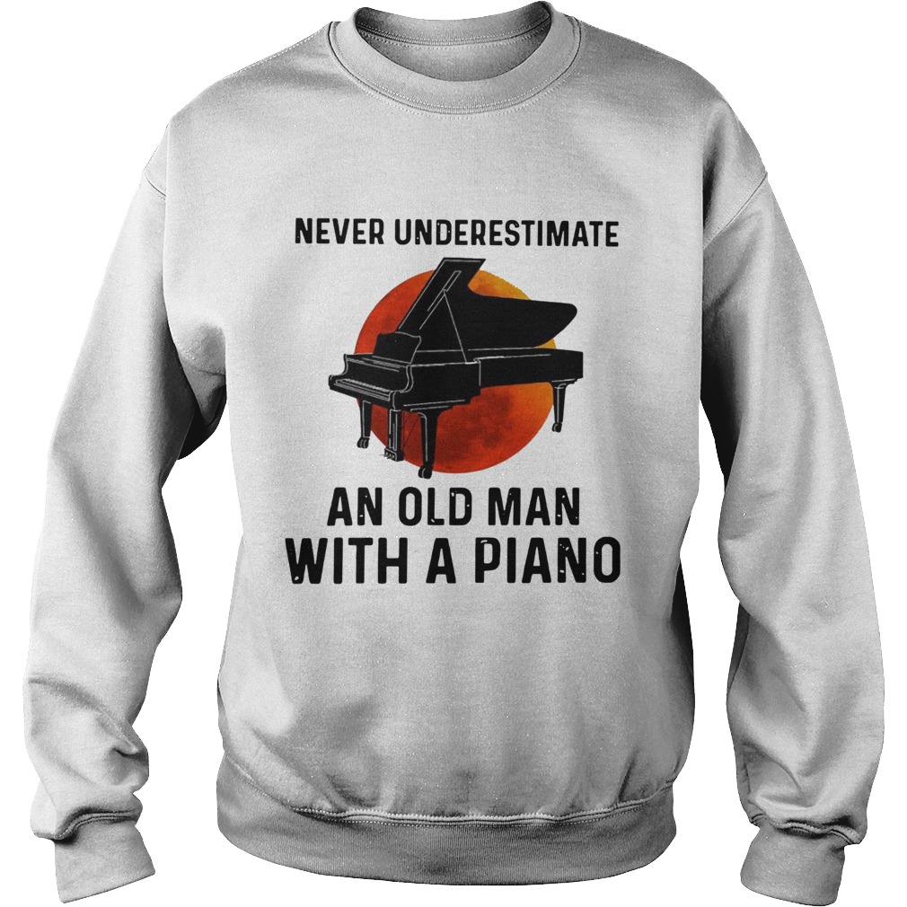 Never Underestimate Old Man With A Piano Sweatshirt