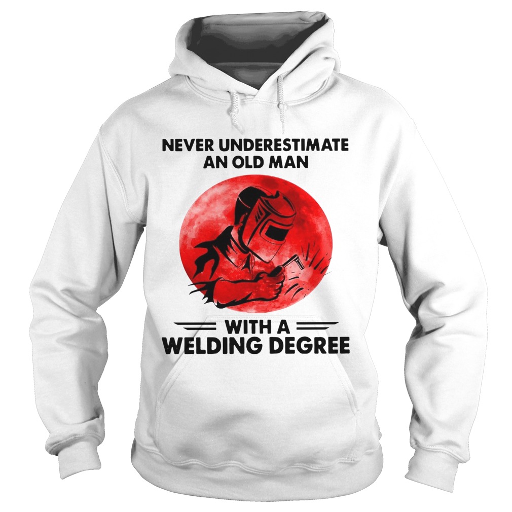 Never Underestimate Old Man With A Welding Degree  Hoodie