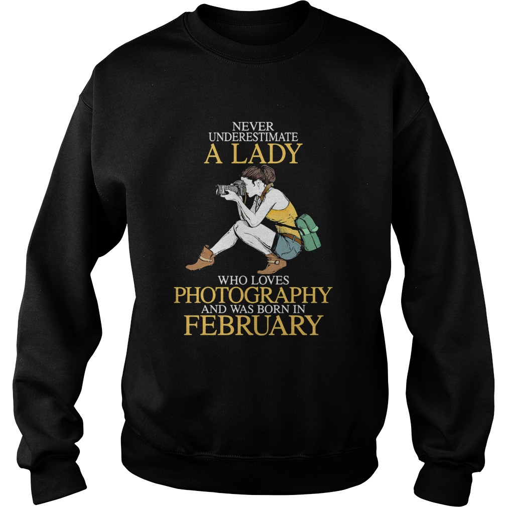 Never underestimate a lady who loves photography and was born in February Sweatshirt