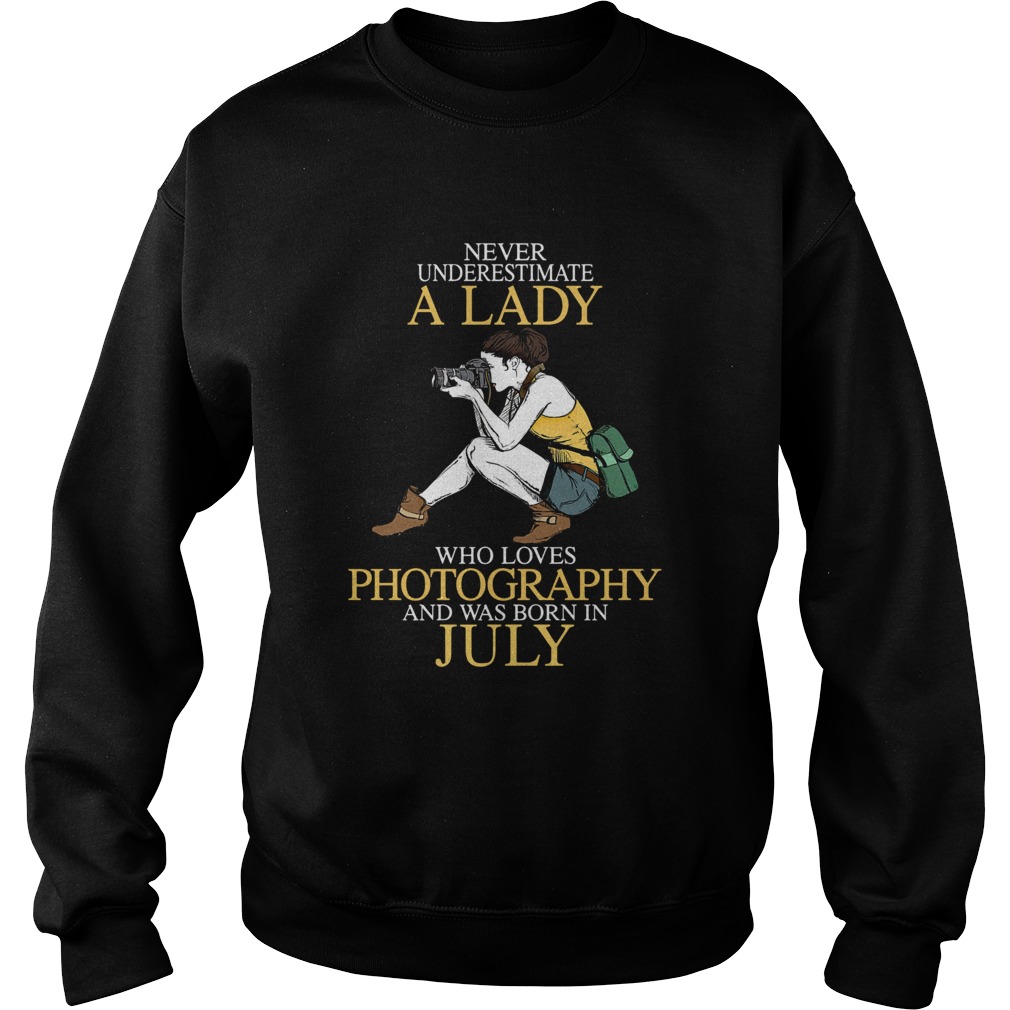 Never underestimate a lady who loves photography and was born in July Sweatshirt