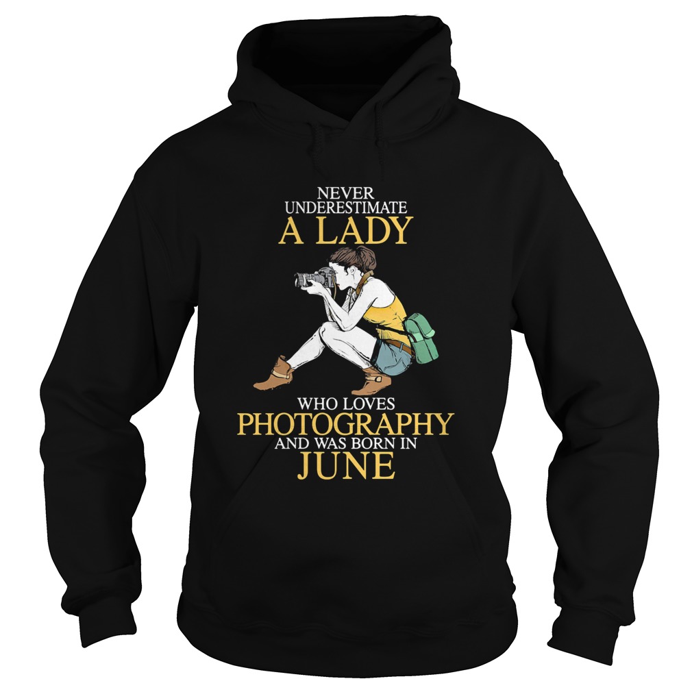 Never underestimate a lady who loves photography and was born in June Hoodie