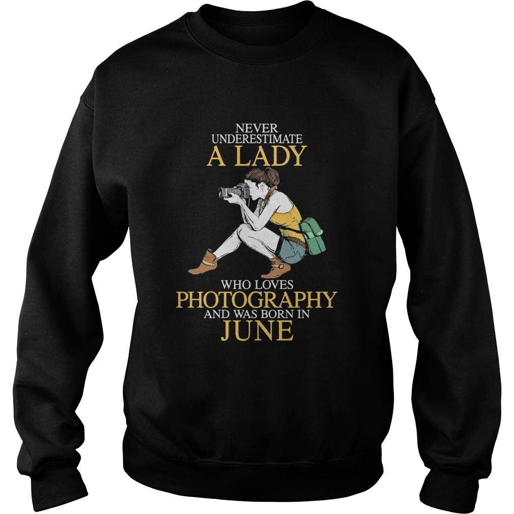 Never underestimate a lady who loves photography and was born in June Sweatshirt