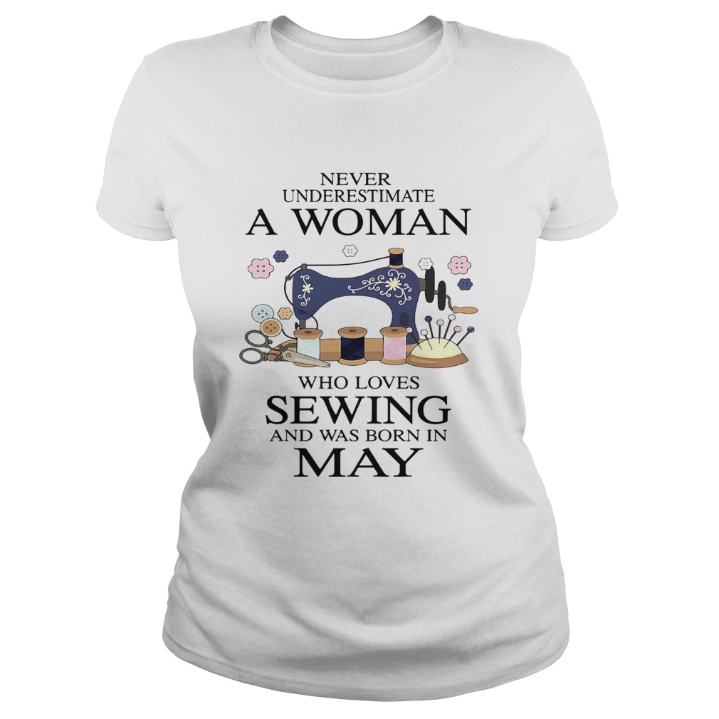 Never underestimate a woman who loves sewing and was born in May  Classic Ladies