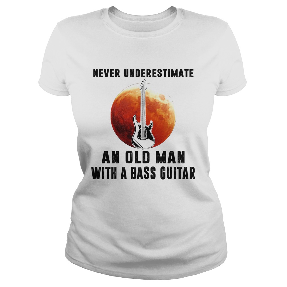 Never underestimate an old man with a bass guitar Classic Ladies