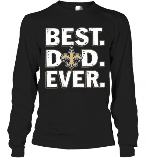 New Orleans Saints Best Dad Ever Happy Father'S Day T-Shirt Long Sleeved T-shirt 