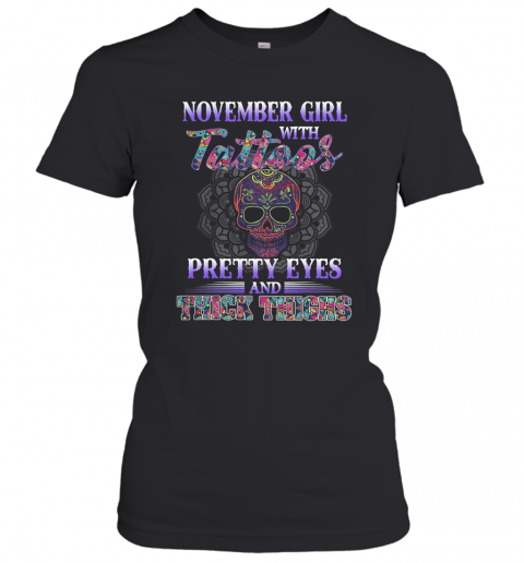 November Girl With Tattoos Pretty Eyes And Thick Thighs Skull T-Shirt Classic Women's T-shirt