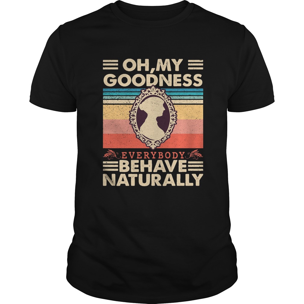 Oh my goodness everybody behave naturally vintage shirt
