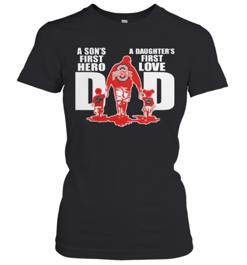Ohio State Buckeyes Dad A Son'S First Hero A Daughter'S First Love T-Shirt Classic Women's T-shirt