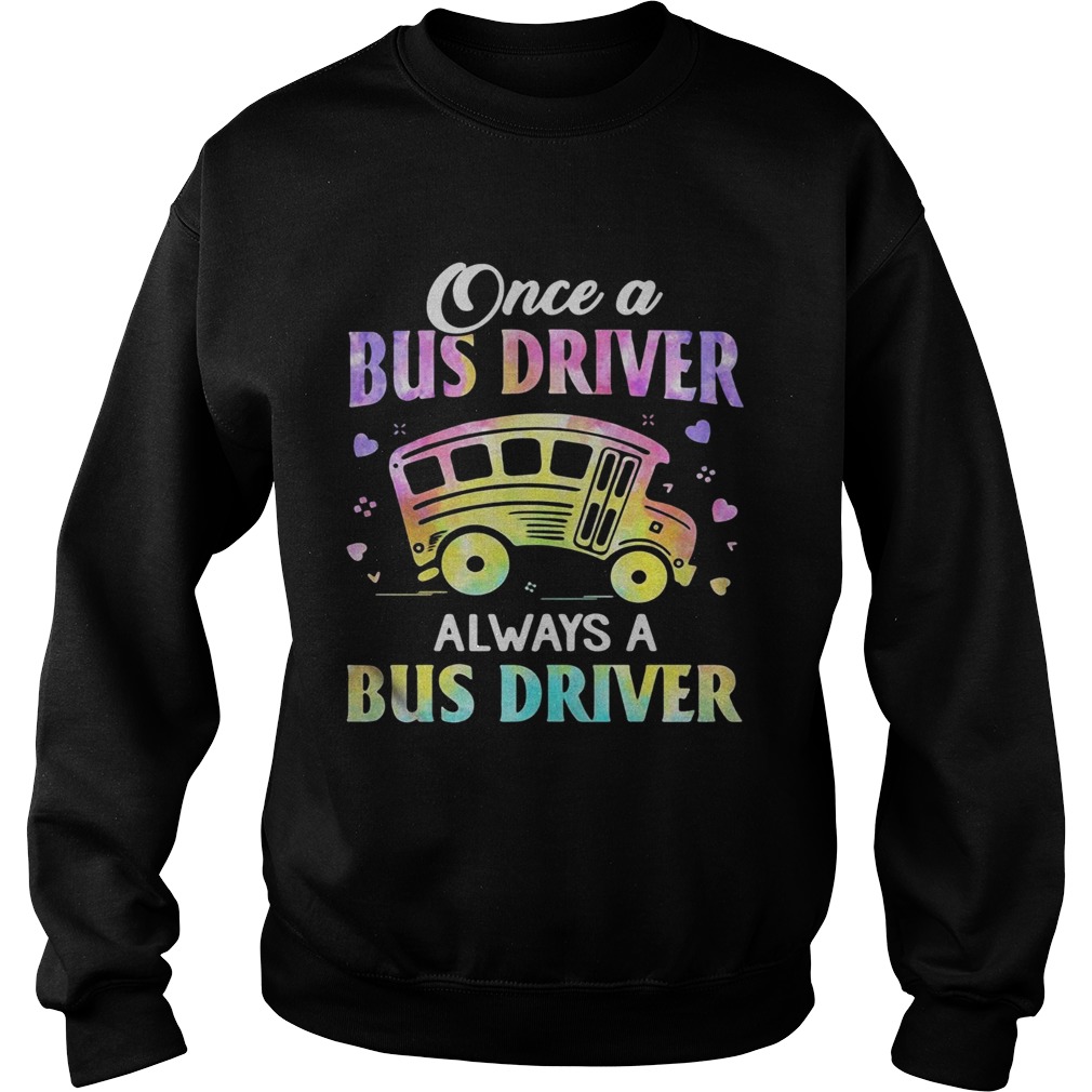 Once A Bus Driver Always A Bus Driver  Sweatshirt