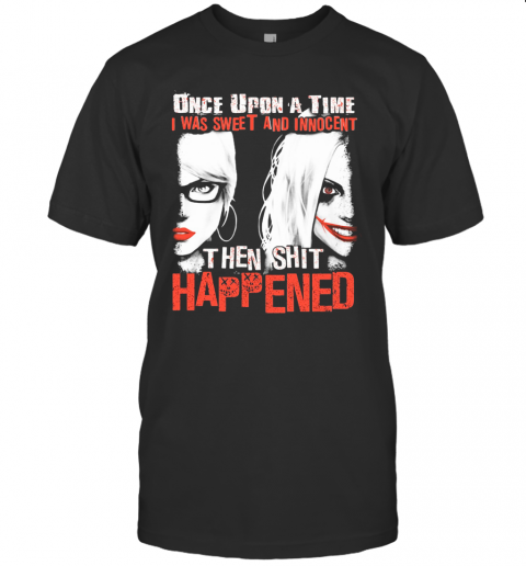 Once Upon A Time I Was Sweet And Innocent Then Shit Happened T-Shirt