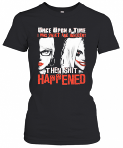 Once Upon A Time I Was Sweet And Innocent Then Shit Happened T-Shirt Classic Women's T-shirt