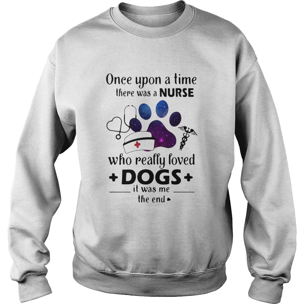 Once Upon ATime There Was Nurse Who Really Loved Dogs  Sweatshirt