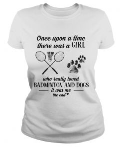 Once upon a time there was a girl who really loved badminton and dogs paw it was me the end  Classic Ladies