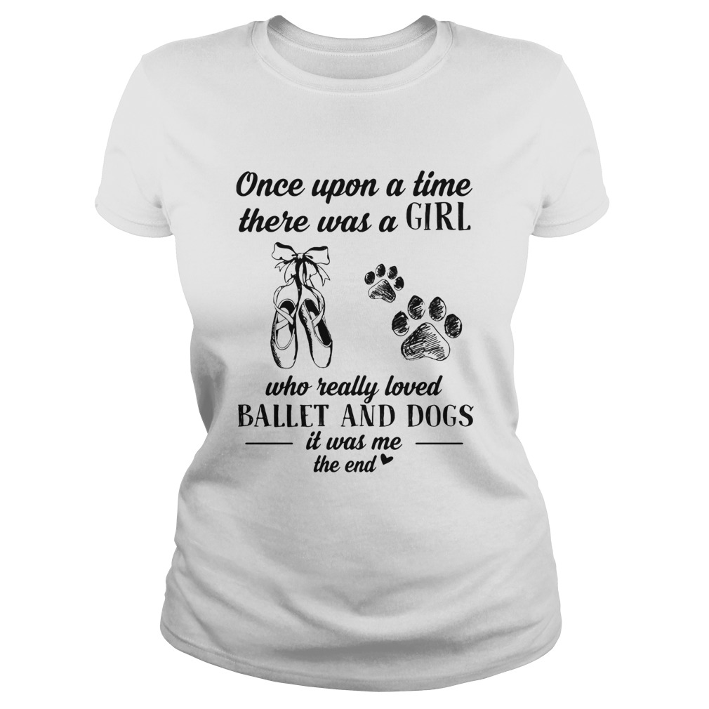 Once upon a time there was a girl who really loved ballet and dogs paw it was me the end  Classic Ladies