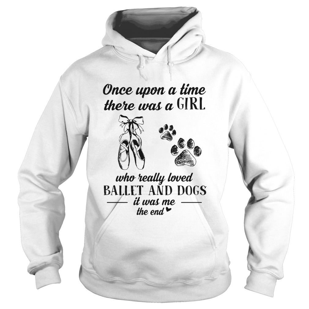 Once upon a time there was a girl who really loved ballet and dogs paw it was me the end  Hoodie