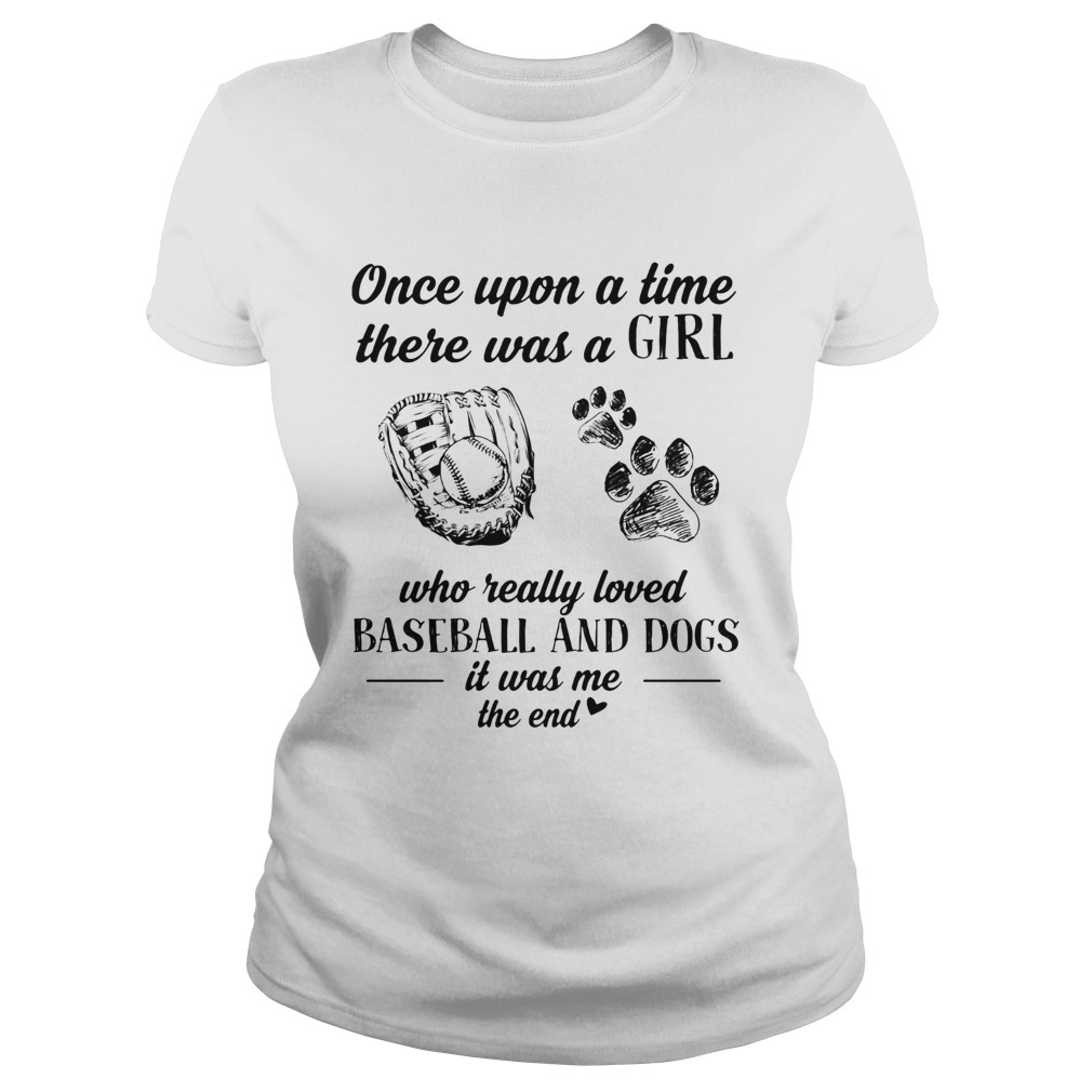 Once upon a time there was a girl who really loved baseball and dogs paw it was me the end  Classic Ladies