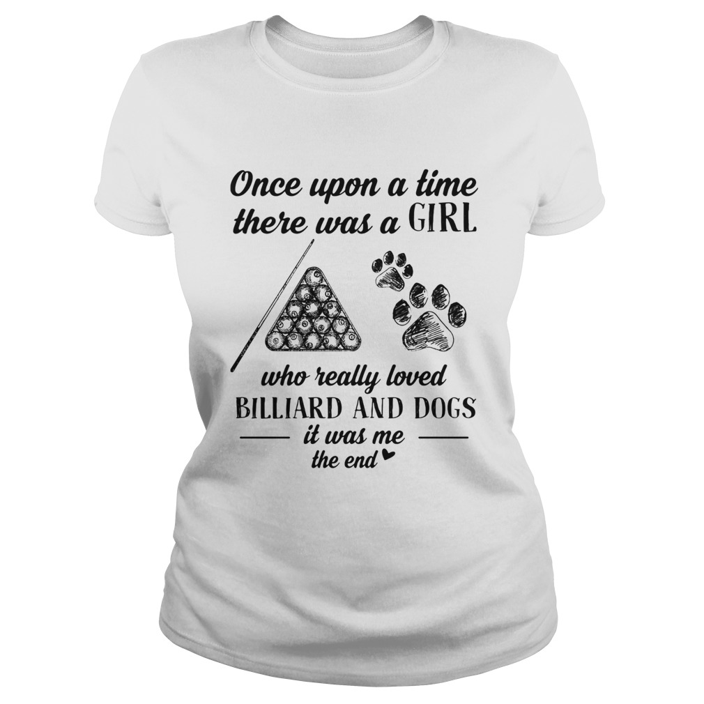 Once upon a time there was a girl who really loved billiard and dogs paw it was me the end  Classic Ladies