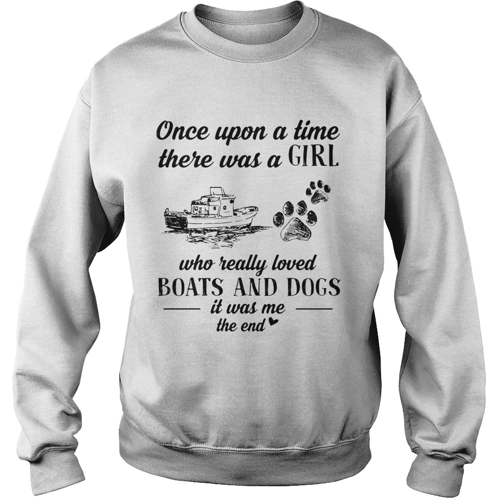 Once upon a time there was a girl who really loved boats and dogs paw it was me the end  Sweatshirt