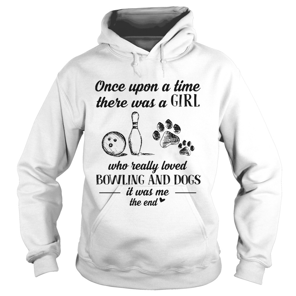 Once upon a time there was a girl who really loved bowling and dogs paw it was me the end  Hoodie