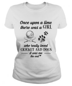 Once upon a time there was a girl who really loved cricket and dogs paw it was me the end  Classic Ladies