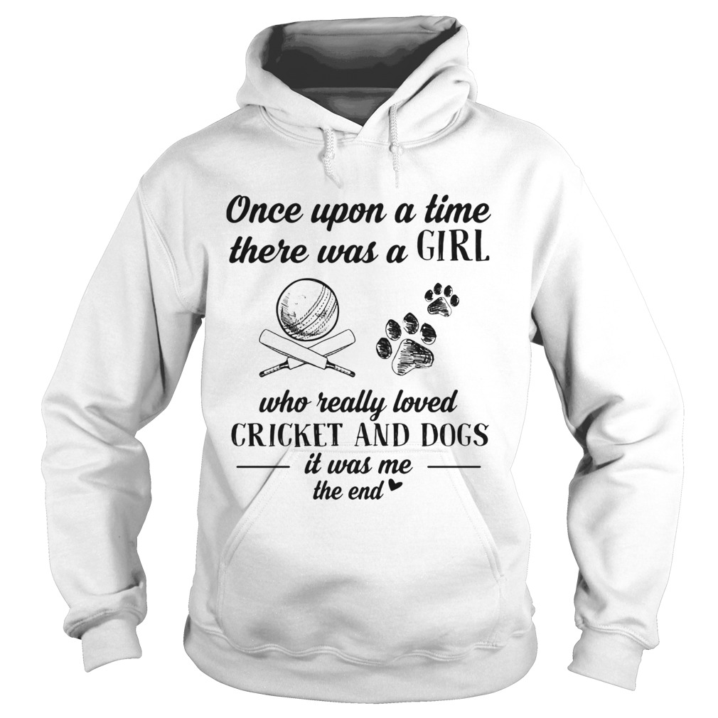 Once upon a time there was a girl who really loved cricket and dogs paw it was me the end  Hoodie