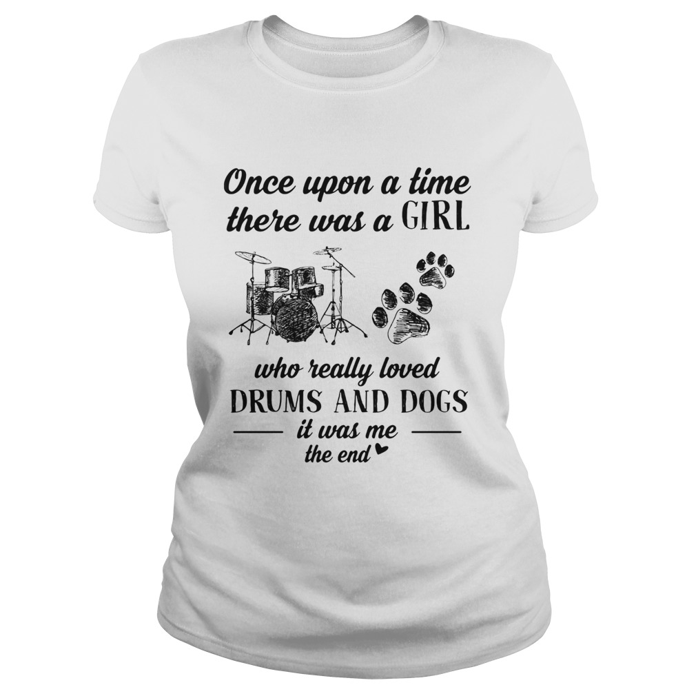 Once upon a time there was a girl who really loved drums and dogs paw it was me the end  Classic Ladies