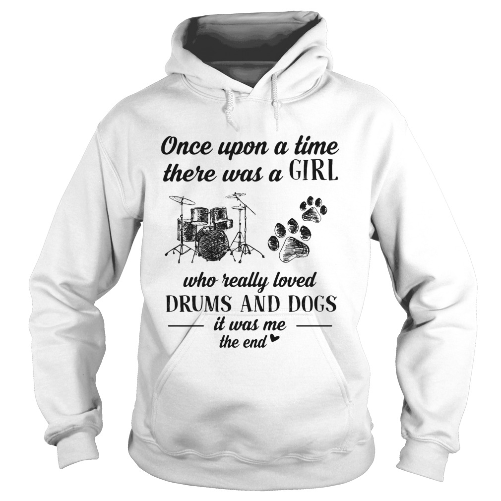 Once upon a time there was a girl who really loved drums and dogs paw it was me the end  Hoodie
