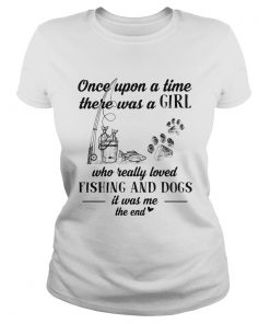 Once upon a time there was a girl who really loved fishing and dogs paw it was me the end  Classic Ladies