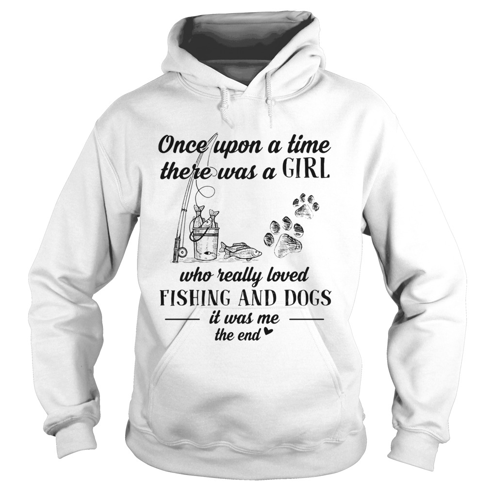 Once upon a time there was a girl who really loved fishing and dogs paw it was me the end  Hoodie