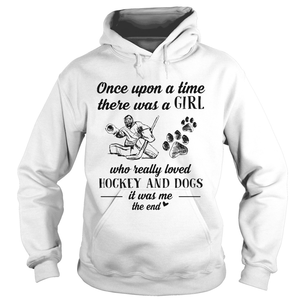 Once upon a time there was a girl who really loved hockey and dogs paw it was me the end  Hoodie