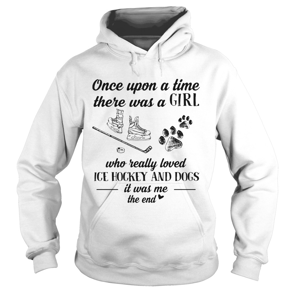 Once upon a time there was a girl who really loved ice hockey and dogs paw it was me the end  Hoodie