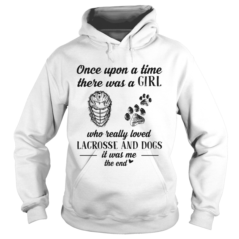 Once upon a time there was a girl who really loved lacrosse and dogs paw it was me the end  Hoodie