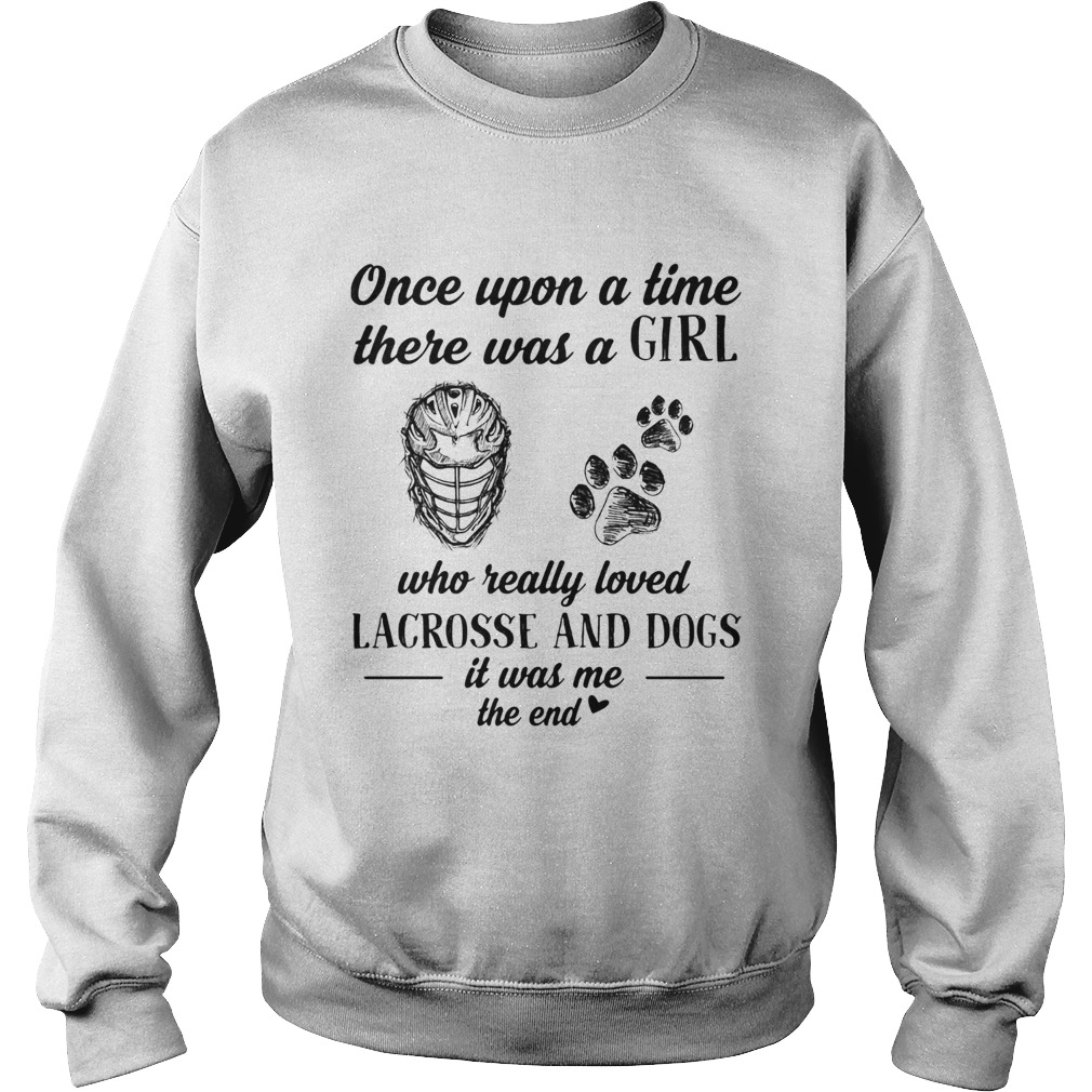 Once upon a time there was a girl who really loved lacrosse and dogs paw it was me the end  Sweatshirt
