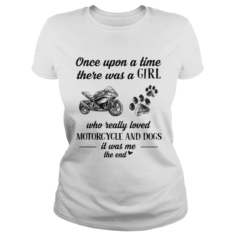 Once upon a time there was a girl who really loved motorcycle and dogs paw it was me the end  Classic Ladies