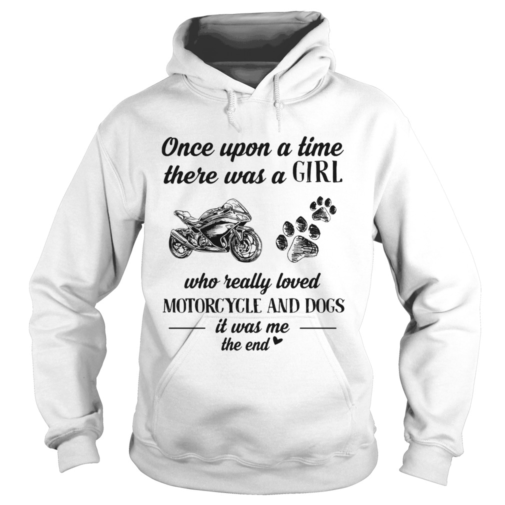 Once upon a time there was a girl who really loved motorcycle and dogs paw it was me the end  Hoodie