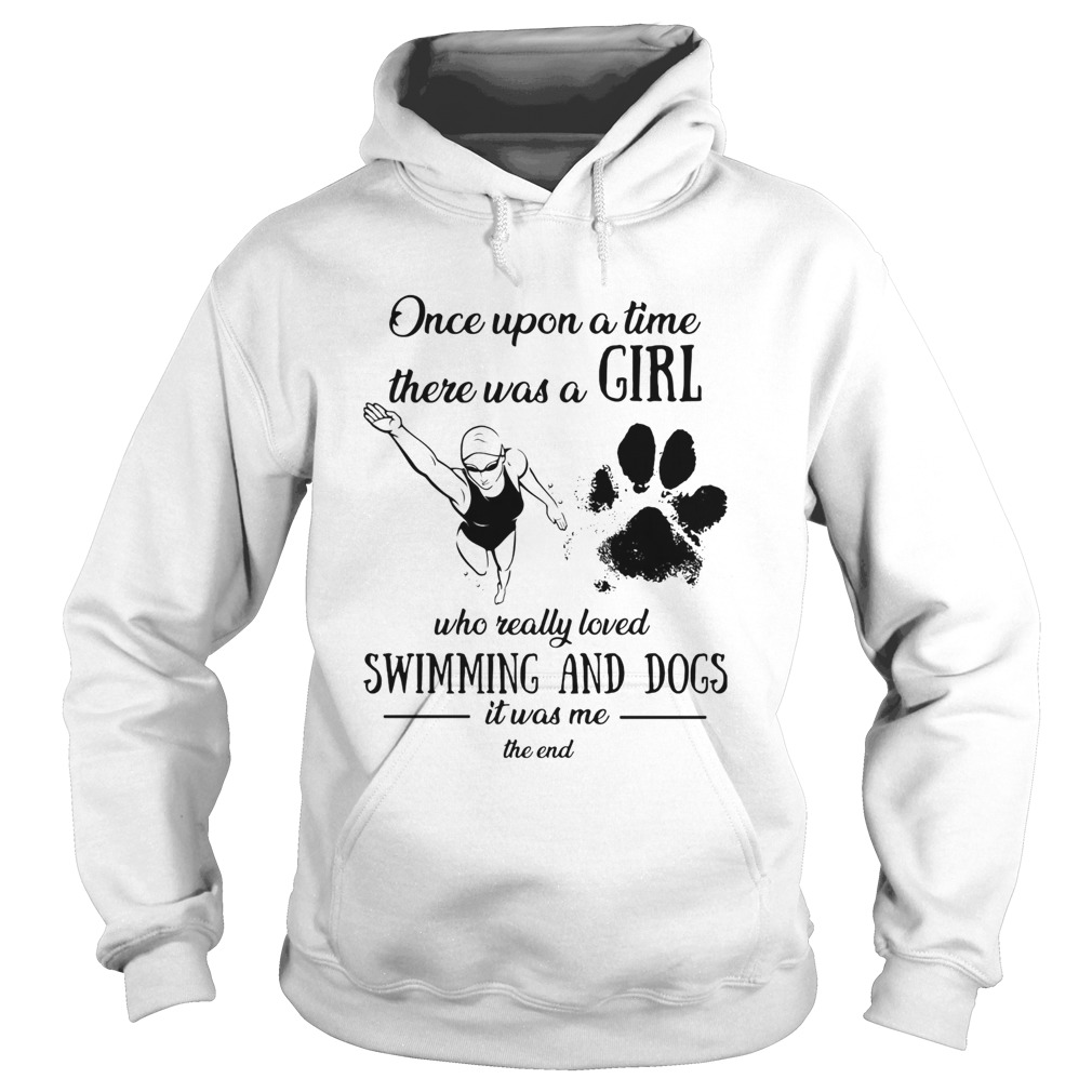 Once upon a time there was a girl who really loved swimming and dogs paw it was me the end Hoodie