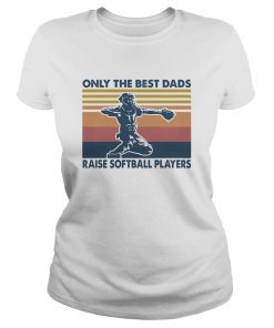 Only the best dads raise softball players vintage  Classic Ladies