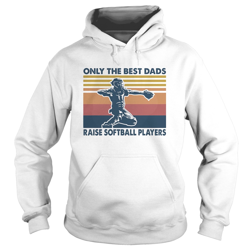 Only the best dads raise softball players vintage Hoodie