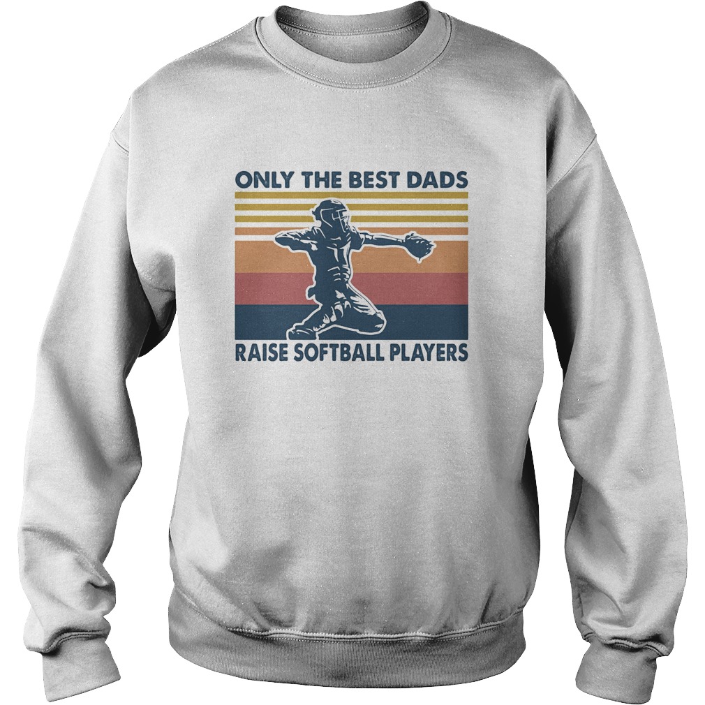 Only the best dads raise softball players vintage Sweatshirt