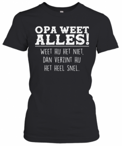 Opa Weet Alles Weet Hij Het Niet Dan Verzint Hij Het Hell Snel T-Shirt Classic Women's T-shirt