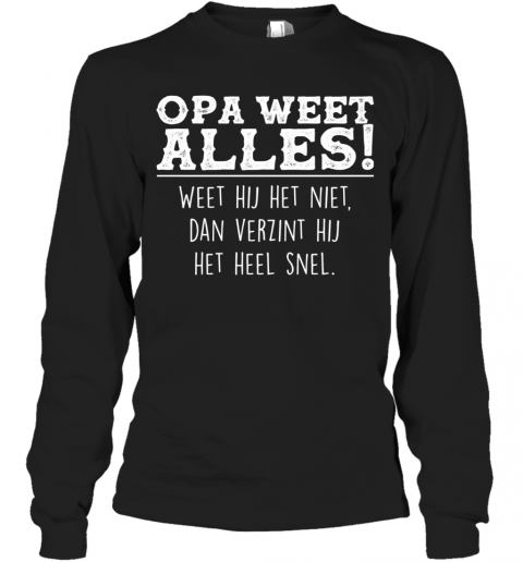 Opa Weet Alles Weet Hij Het Niet Dan Verzint Hij Het Hell Snel T-Shirt Long Sleeved T-shirt 