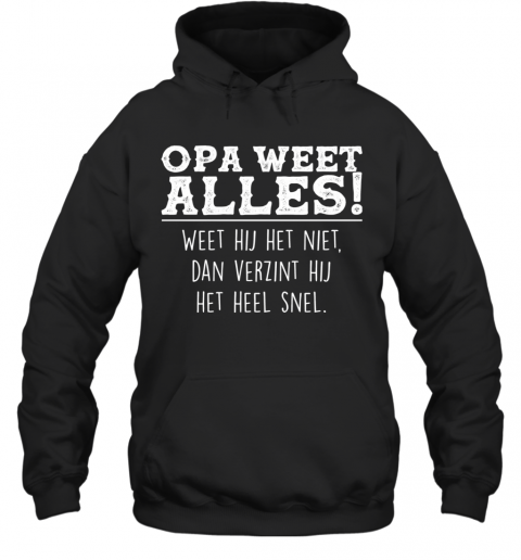 Opa Weet Alles Weet Hij Het Niet Dan Verzint Hij Het Hell Snel T-Shirt Unisex Hoodie