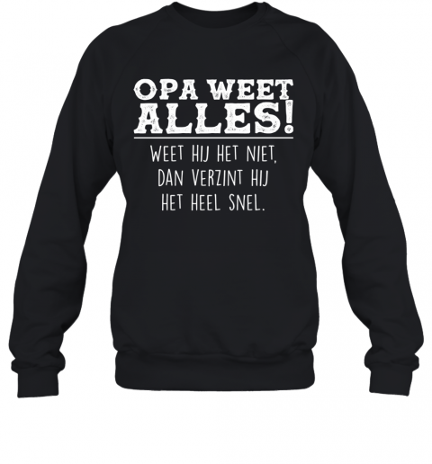 Opa Weet Alles Weet Hij Het Niet Dan Verzint Hij Het Hell Snel T-Shirt Unisex Sweatshirt