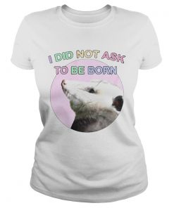Opossum I Did Not Ask To Be Born  Classic Ladies