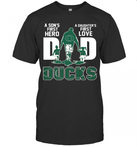 Oregon Ducks Dad A Son'S First Hero A Daughter'S First Love T-Shirt