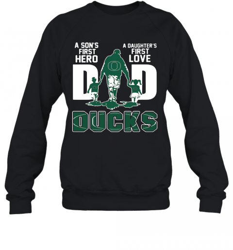 Oregon Ducks Dad A Son'S First Hero A Daughter'S First Love T-Shirt Unisex Sweatshirt